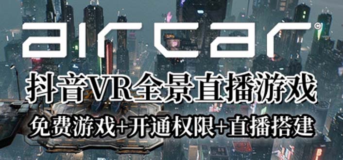 【副业项目6311期】AirCar全景直播项目2023最火直播玩法(兔费游戏+开通VR权限+直播间搭建指导)-行行副业