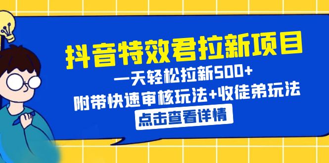 【副业项目6260期】抖音特效君拉新项目 一天轻松拉新500+ 附带快速审核玩法+收徒弟玩法-行行副业