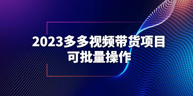 【副业项目6266期】2023多多视频带货项目，可批量操作【保姆级教学】-行行副业