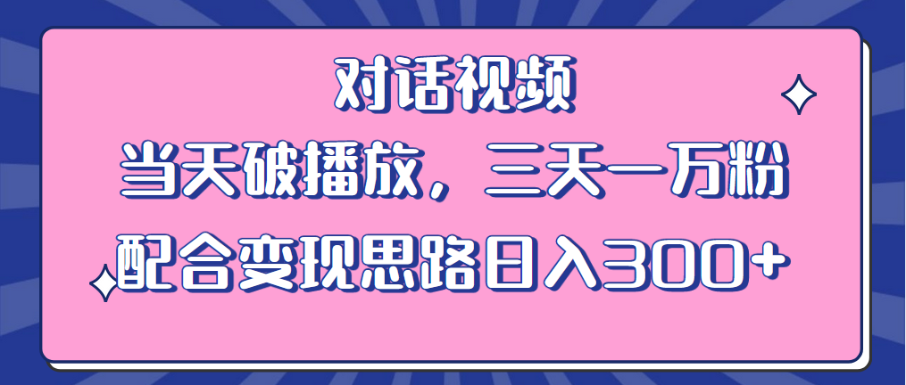 【副业项目6248期】情感类对话视频 当天破播放 三天一万粉 配合变现思路日入300+（教程+素材）-行行副业