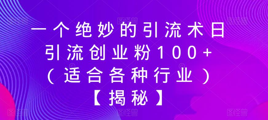 【副业项目6269期】一个绝妙的引流术日引流创业粉100+（适合各种行业）【揭秘】-行行副业