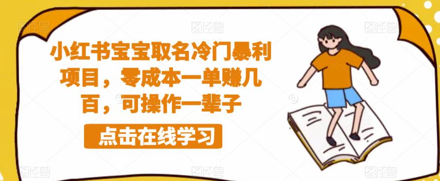 【副业项目6270期】小红书宝宝取名冷门暴利项目，零成本一单赚几百，可操作一辈子-行行副业