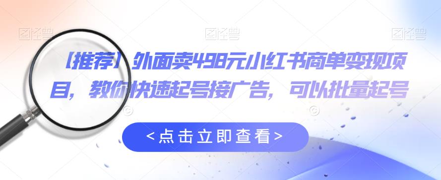 【副业项目6252期】外面卖498元小红书商单变现项目，教你快速起号接广告，可以批量起号-行行副业