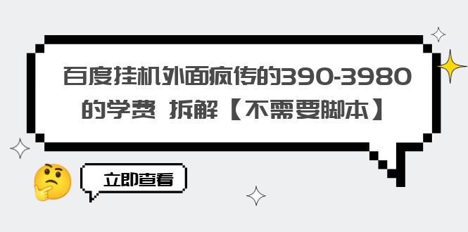 【副业项目6287期】百度挂机外面疯传的390-3980的学费 拆解【不需要脚本】-行行副业