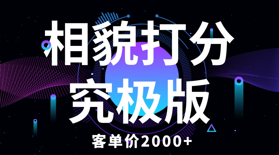 【副业项目5997期】相貌打分究极版，客单价2000+纯新手小白就可操作的项目-行行副业
