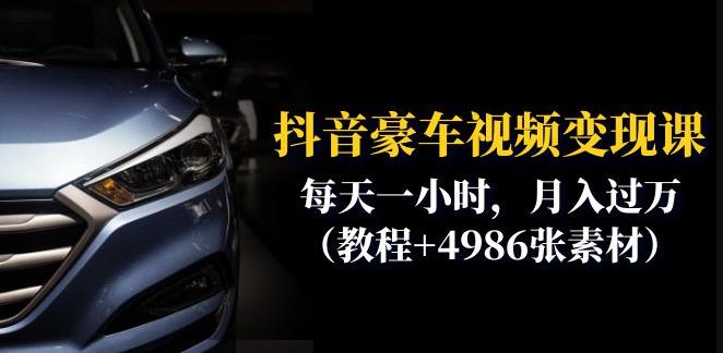 【副业项目6610期】抖音豪车视频变现分享课：每天一小时，月入过万（教程+4986张素材）-行行副业