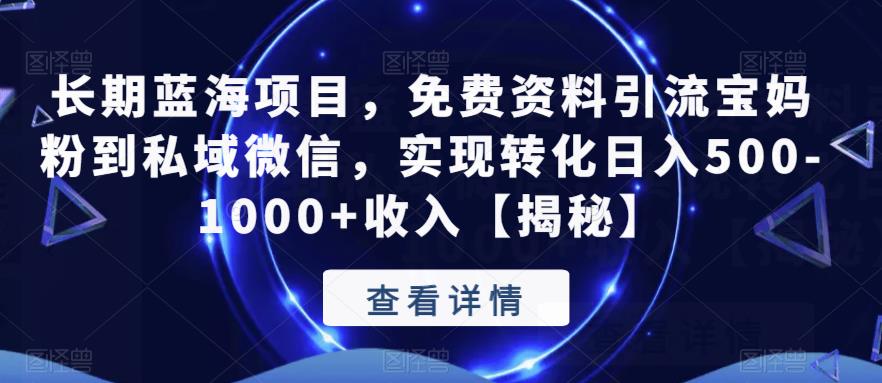 【副业项目6661期】长期蓝海项目，免费资料引流宝妈粉到私域微信，实现转化日入500-1000+收入【揭秘】-行行副业
