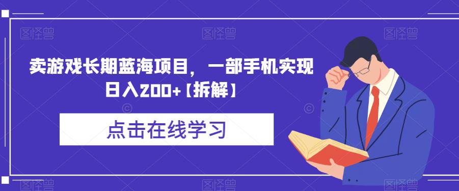 【副业项目6614期】卖游戏长期蓝海项目，一部手机实现日入200+【拆解】-行行副业