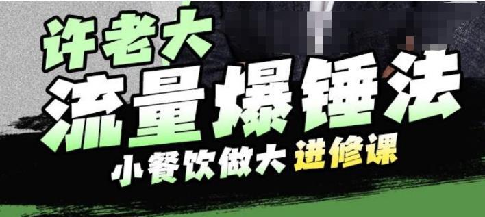 【副业项目6615期】许老大流量爆锤法，小餐饮做大进修课，一年1000家店亲身案例大公开-行行副业