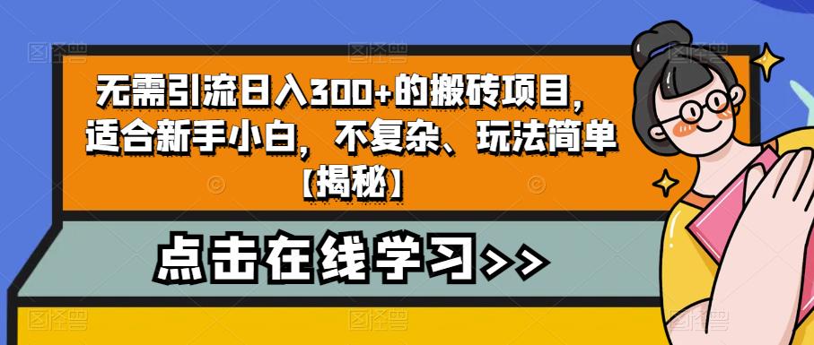 【副业项目6760期】无需引流日入300+的搬砖项目，适合新手小白，不复杂、玩法简单-行行副业
