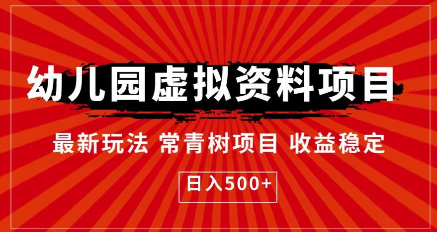 【副业项目6763期】幼儿园虚拟资料项目，最新玩法常青树项目收益稳定，日入500+【揭秘】-行行副业