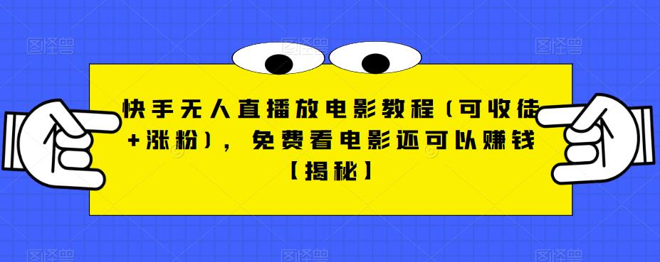 【副业项目6765期】快手无人直播放电影教程(可收徒+涨粉)，免费看电影还可以赚钱【揭秘】-行行副业