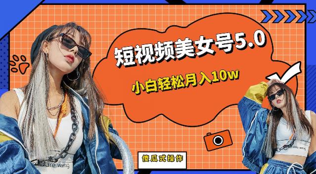 【副业项目6773期】短视频美女号5.0，小白轻松月入10w（教程+素材）【仅揭秘】-行行副业