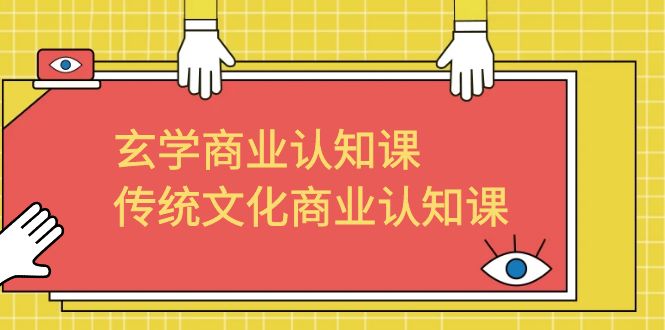 【副业项目6662期】玄学 商业认知课，传统文化商业认知课（43节课）-行行副业