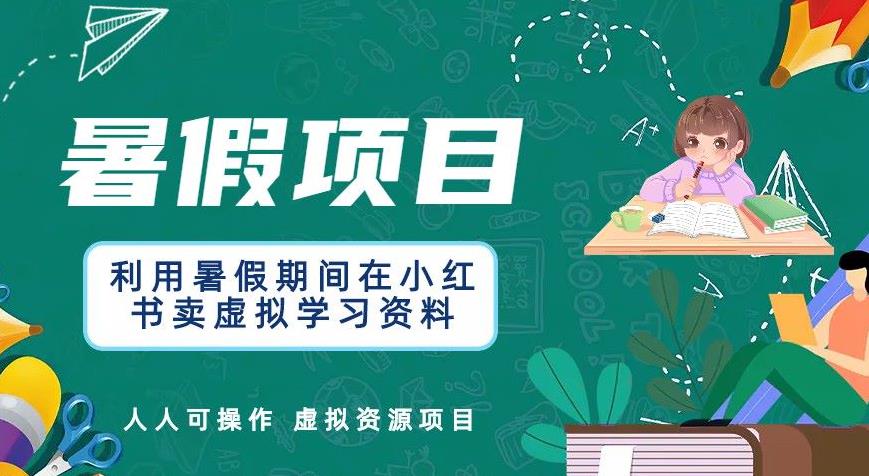 【副业项目6374期】利用暑假期间在小红书卖虚拟学习资料，人人可操作的虚拟资源项目【揭秘】-行行副业