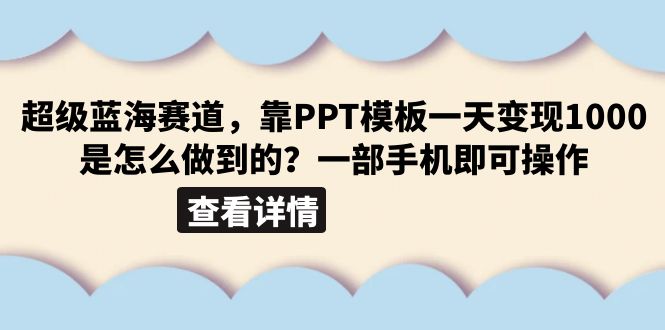 【副业项目6473期】超级蓝海赛道，靠PPT模板一天变现1000是怎么做到的（教程+99999份PPT模板）-行行副业