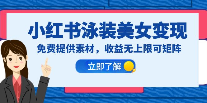 【副业项目6475期】小红书泳装美女变现，免费提供素材，收益无上限可矩阵（教程+素材）-行行副业
