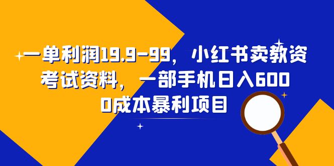 【副业项目6625期】一单利润19.9-99，小红书卖教资考试资料，一部手机日入600（教程+资料）-行行副业