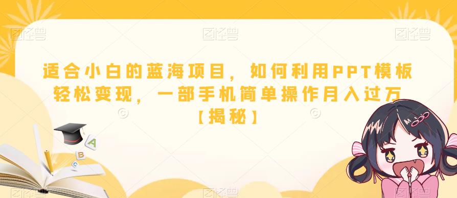 【副业项目6567期】适合小白的蓝海项目，如何利用PPT模板轻松变现，一部手机简单操作月入过万-行行副业