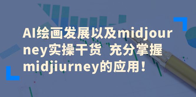 【副业项目6486期】AI绘画发展以及midjourney实操干货 充分掌握midjiurney的应用！-行行副业