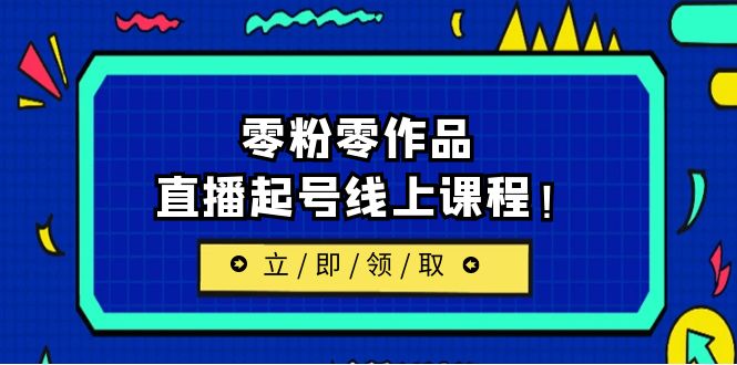 【副业项目6709期】2023/7月最新线上课：更新两节，零粉零作品，直播起号线上课程！-行行副业