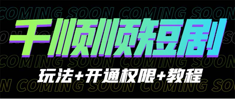 【副业项目6713期】收费800多的千顺顺短剧玩法+开通权限+教程-行行副业