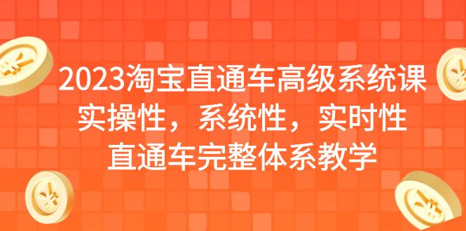 【副业项目6686期】2023淘宝直通车高级系统课，实操性，系统性，实时性，直通车完整体系教学-行行副业