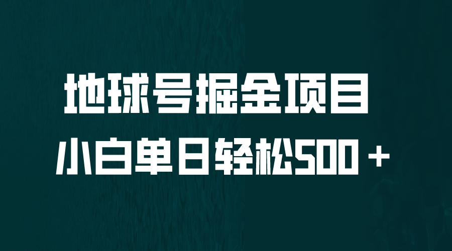 【副业项目6690期】全网首发！地球号掘金项目，小白每天轻松500＋，无脑上手怼量-行行副业
