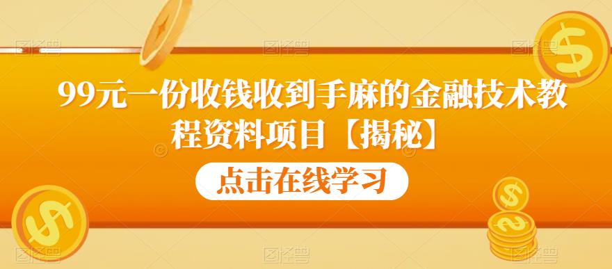 【副业项目6702期】99元一份收钱收到手麻的金融技术教程资料项目【揭秘】-行行副业