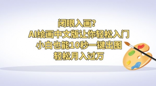 【副业项目6776期】闭眼入画？AI绘画中文版让你轻松入门！小白也能10秒一键出图，轻松月入过万-行行副业