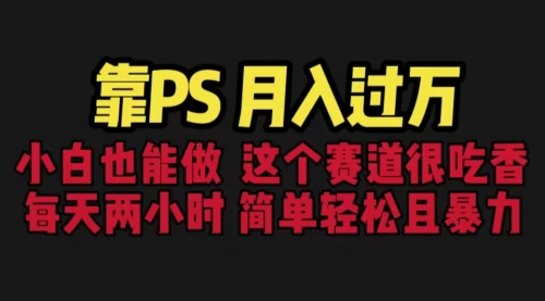 【副业项目6785期】靠PS月入过万 小白做这个赛道很吃香 每天2小时，简单且暴利（教学+170G资料)-行行副业