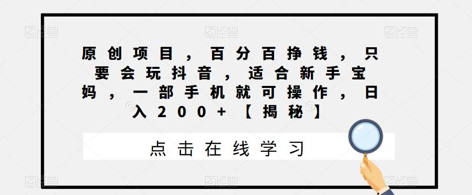 【副业项目6810期】原创项目，百分百挣钱，只要会玩抖音，适合新手宝妈，一部手机就可操作，日入200+-行行副业