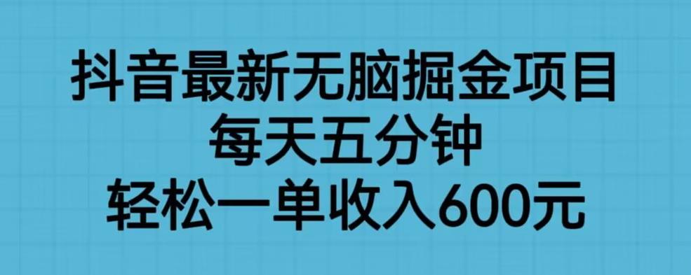 【副业项目6836期】抖音最新无脑掘金项目，每天五分钟，轻松一单收入600元【揭秘】-行行副业