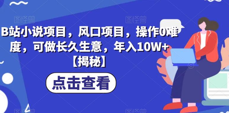 【副业项目6877期】B站小说项目，风口项目，操作0难度，可做长久生意，年入10W+【揭秘】-行行副业