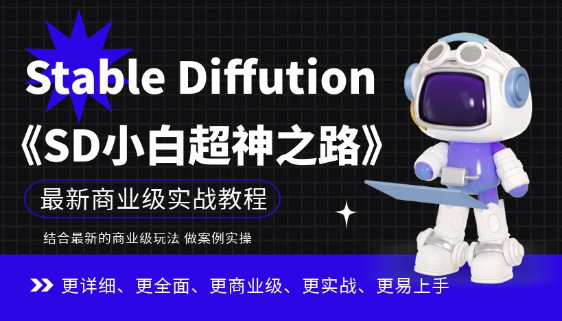 【副业项目6847期】Stable Diffution小白超神之路，超详细AI绘画实操课，手把手带你掌握Stable Diffution商业级玩法-行行副业