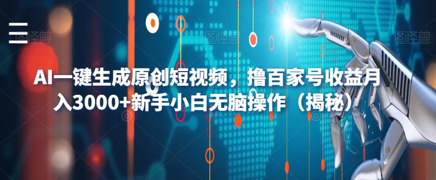 【副业项目6533期】AI一键生成原创短视频，撸百家号收益月入3000+新手小白无脑操作（揭秘）-行行副业