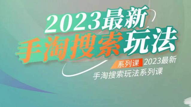 【副业项目6909期】云创一方2023最新手淘搜索玩法，手淘搜索玩法系列课-行行副业