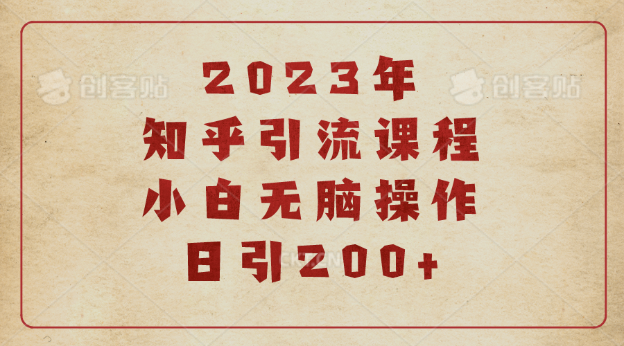 【副业项目6916期】2023知乎引流课程，小白无脑操作日引200+-行行副业