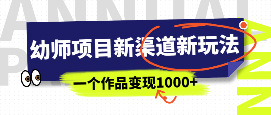 【副业项目7016期】幼师项目新渠道新玩法，一个作品变现1000+，一部手机实现月入过万-行行副业