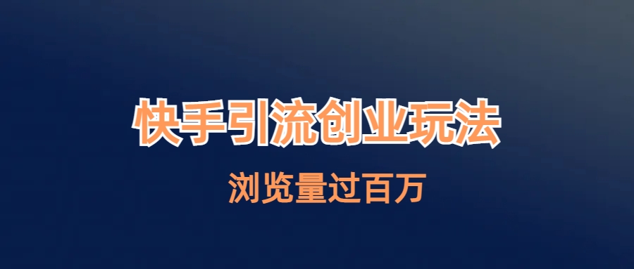 【副业项目6980期】快手引流创业笔记玩法浏览量过百万-行行副业