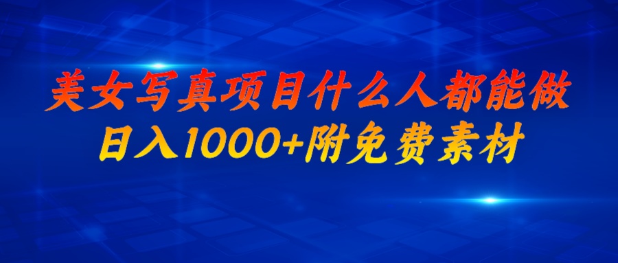 【副业项目6981期】美女写真项目，什么人都能做，日入1000+，附美女免费素材-行行副业