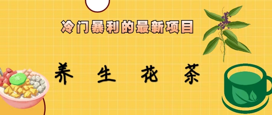 【副业项目6937期】冷门暴利的最新项目，养生花茶！七八月是红利期-行行副业