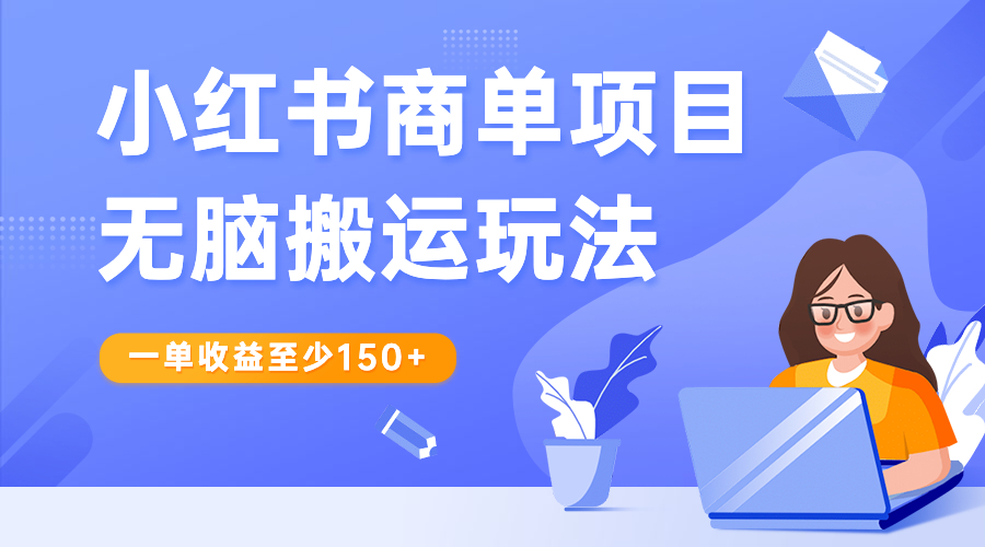 【副业项目6938期】小红书商单项目无脑搬运玩法，一单收益至少150+-行行副业