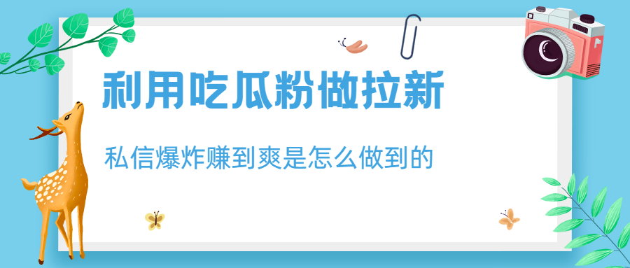 【副业项目6947期】利用吃瓜粉做拉新，私信爆炸日入1000+赚到爽是怎么做到的-行行副业