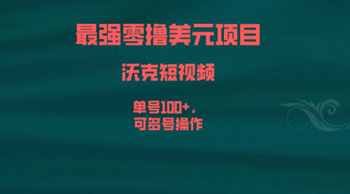 【副业项目6917期】最强零撸美元项目，沃克短视频，单号100+，可多号操作-行行副业