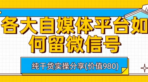 【副业项目6918期】各大自媒体平台如何留微信号，详细实操教学-行行副业