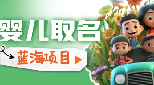 【副业项目6936期】婴儿起名改名，小白无脑操作，日入1000+的蓝海项目-行行副业
