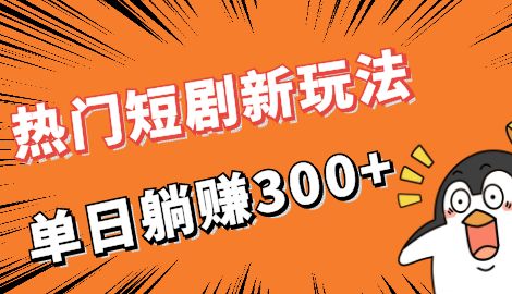 【副业项目7027期】热门短剧cps新玩法，让你收入直线增长，单日躺赚300+-行行副业