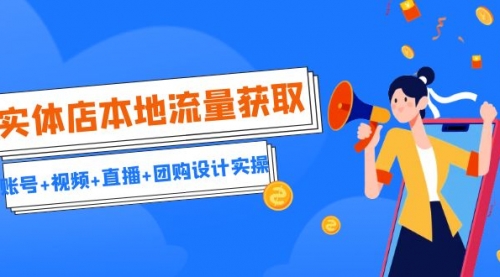 【副业项目7031期】实体店本地流量获取（账号+视频+直播+团购设计实操）引流获客+同城流量曝光-行行副业
