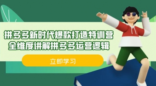 【副业项目7033期】拼多多·新时代爆款打造特训营，全维度讲解拼多多运营逻辑-行行副业